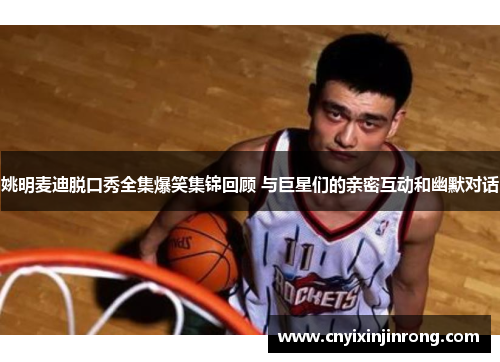 姚明麦迪脱口秀全集爆笑集锦回顾 与巨星们的亲密互动和幽默对话