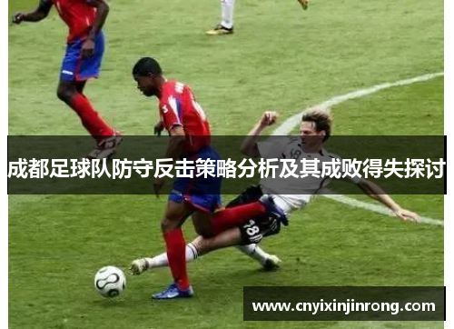 成都足球队防守反击策略分析及其成败得失探讨