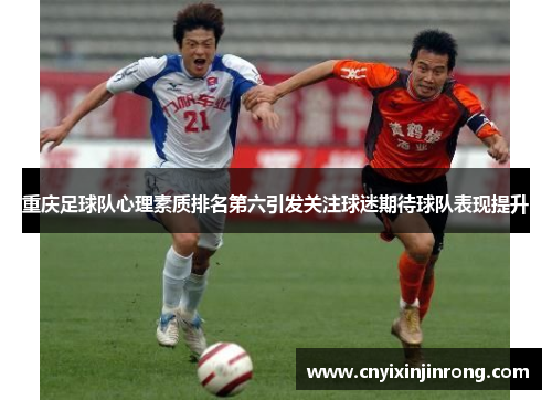 重庆足球队心理素质排名第六引发关注球迷期待球队表现提升