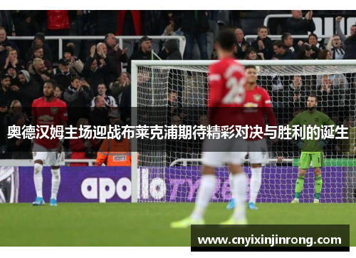 奥德汉姆主场迎战布莱克浦期待精彩对决与胜利的诞生
