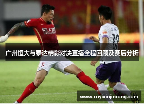 广州恒大与泰达精彩对决直播全程回顾及赛后分析