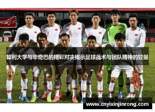 智利大学与华奇巴的精彩对决揭示足球战术与团队精神的较量