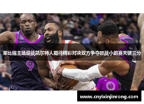 莱比锡主场迎战凯尔特人期待精彩对决双方争夺欧战小组赛关键三分