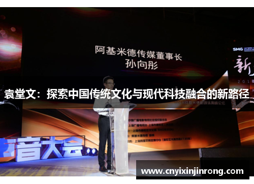 袁堂文：探索中国传统文化与现代科技融合的新路径